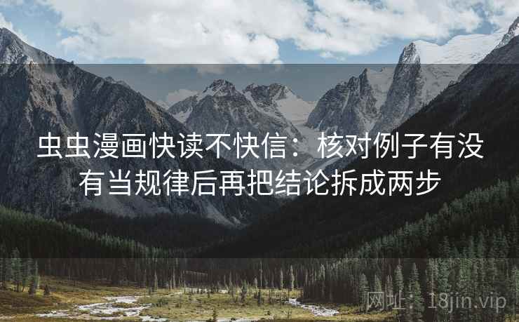 虫虫漫画快读不快信：核对例子有没有当规律后再把结论拆成两步  第2张