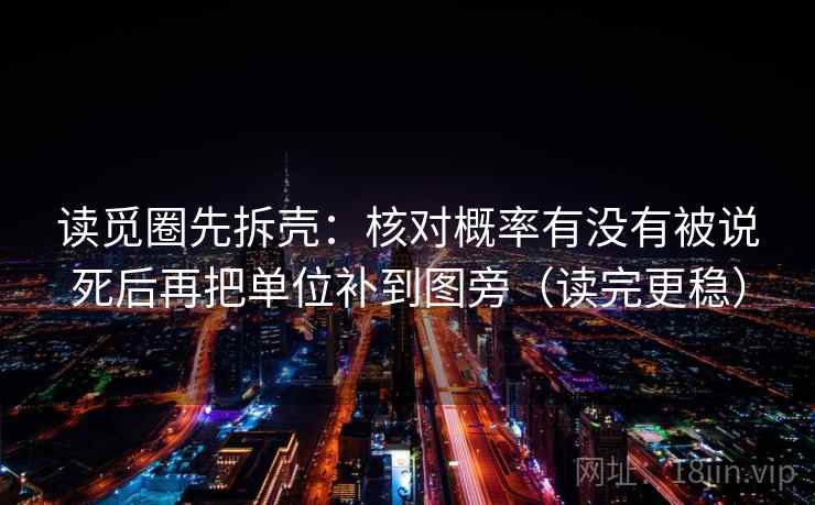 读觅圈先拆壳：核对概率有没有被说死后再把单位补到图旁（读完更稳）  第2张