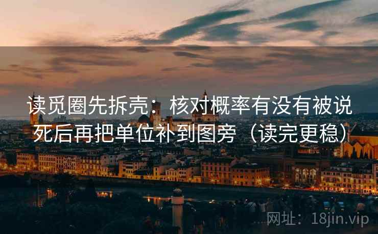 读觅圈先拆壳：核对概率有没有被说死后再把单位补到图旁（读完更稳）