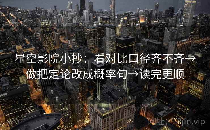 星空影院小抄：看对比口径齐不齐→做把定论改成概率句→读完更顺  第2张