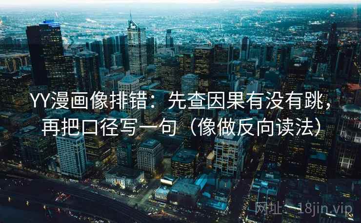 YY漫画像排错：先查因果有没有跳，再把口径写一句（像做反向读法）  第2张