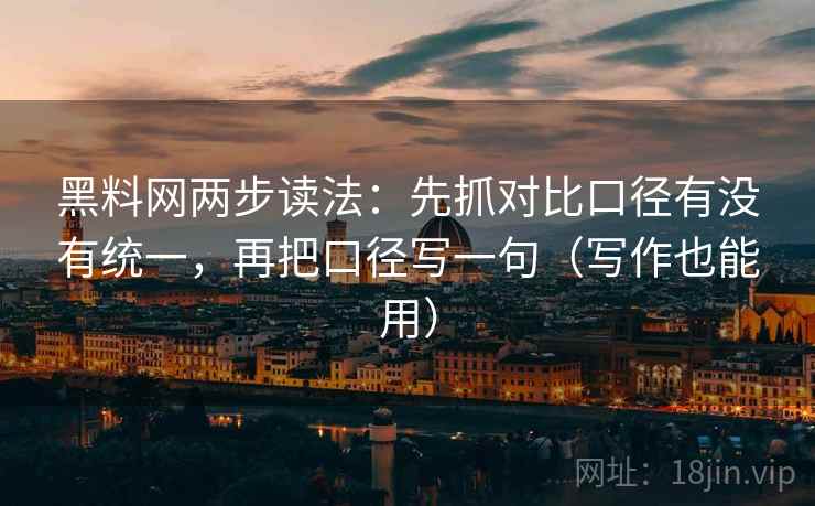黑料网两步读法：先抓对比口径有没有统一，再把口径写一句（写作也能用）